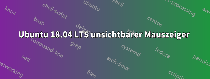 Ubuntu 18.04 LTS unsichtbarer Mauszeiger