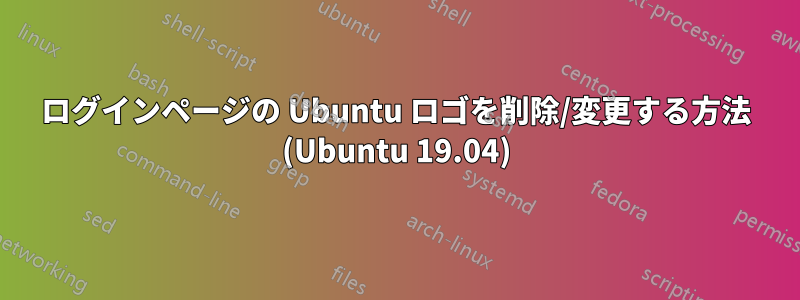 ログインページの Ubuntu ロゴを削除/変更する方法 (Ubuntu 19.04)