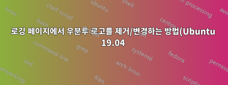 로깅 페이지에서 우분투 로고를 제거/변경하는 방법(Ubuntu 19.04)