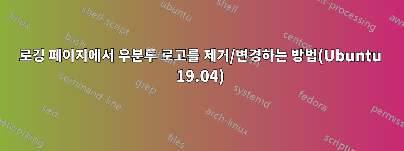 로깅 페이지에서 우분투 로고를 제거/변경하는 방법(Ubuntu 19.04)