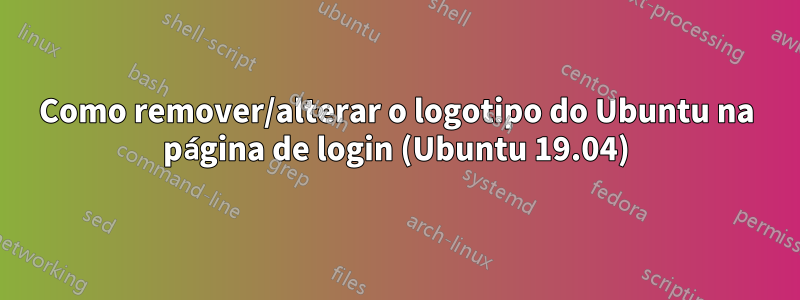 Como remover/alterar o logotipo do Ubuntu na página de login (Ubuntu 19.04)