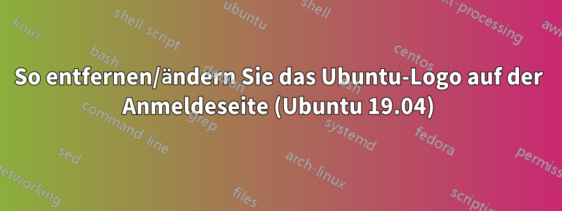 So entfernen/ändern Sie das Ubuntu-Logo auf der Anmeldeseite (Ubuntu 19.04)