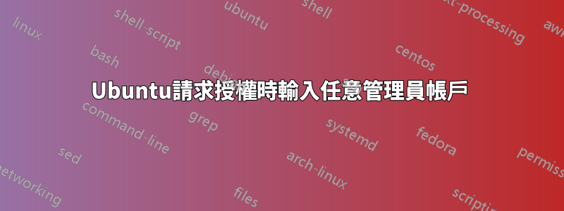 Ubuntu請求授權時輸入任意管理員帳戶