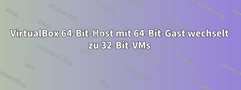 VirtualBox 64-Bit-Host mit 64-Bit-Gast wechselt zu 32-Bit-VMs