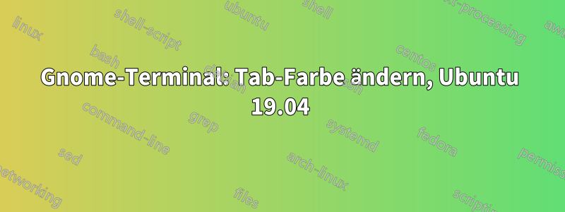 Gnome-Terminal: Tab-Farbe ändern, Ubuntu 19.04