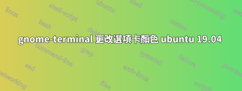 gnome-terminal 更改選項卡顏色 ubuntu 19.04