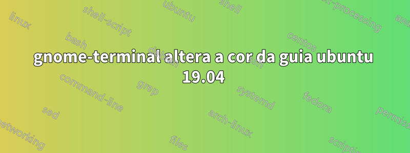 gnome-terminal altera a cor da guia ubuntu 19.04