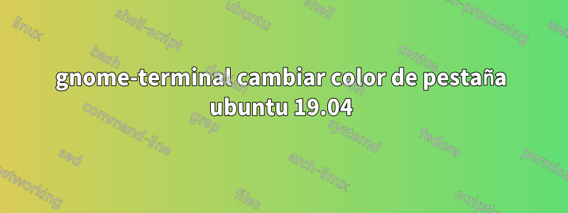 gnome-terminal cambiar color de pestaña ubuntu 19.04