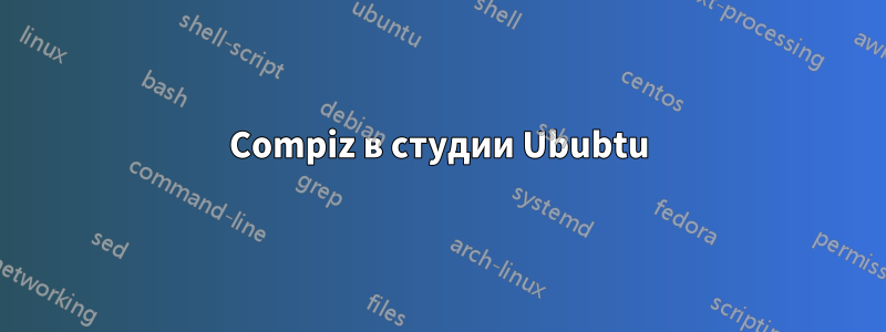 Compiz в студии Ububtu