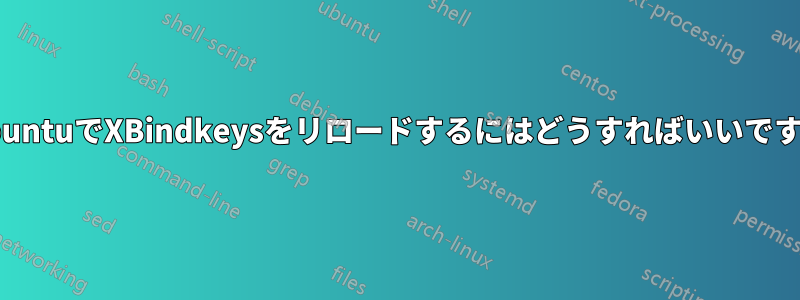 UbuntuでXBindkeysをリロードするにはどうすればいいですか