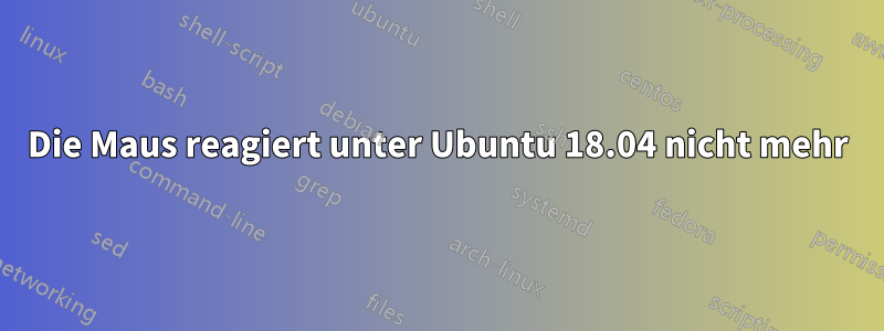 Die Maus reagiert unter Ubuntu 18.04 nicht mehr