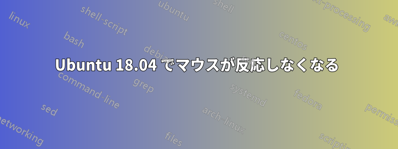 Ubuntu 18.04 でマウスが反応しなくなる