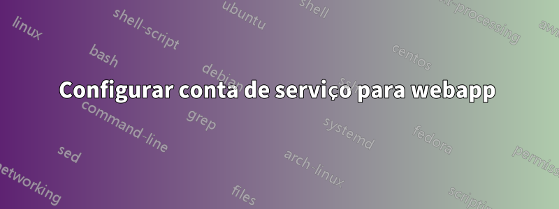 Configurar conta de serviço para webapp