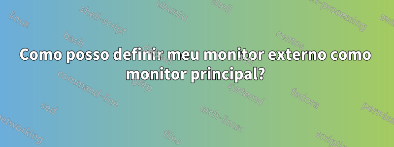 Como posso definir meu monitor externo como monitor principal?