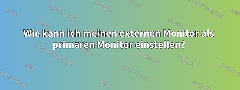 Wie kann ich meinen externen Monitor als primären Monitor einstellen?