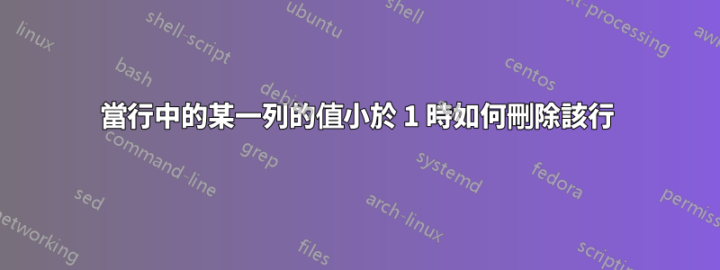 當行中的某一列的值小於 1 時如何刪除該行