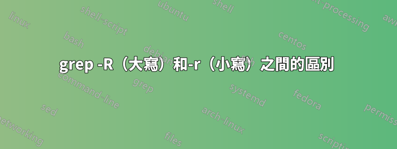 grep -R（大寫）和-r（小寫）之間的區別