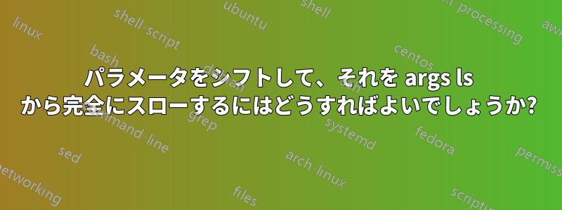 パラメータをシフトして、それを args ls から完全にスローするにはどうすればよいでしょうか?