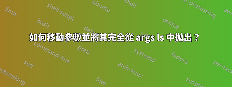 如何移動參數並將其完全從 args ls 中拋出？