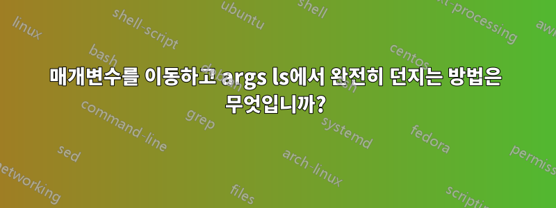 매개변수를 이동하고 args ls에서 완전히 던지는 방법은 무엇입니까?