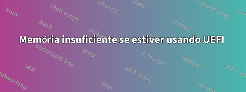 Memória insuficiente se estiver usando UEFI