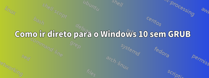 Como ir direto para o Windows 10 sem GRUB 