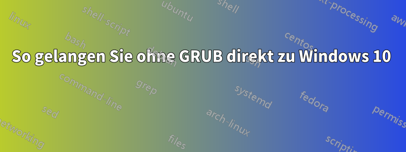 So gelangen Sie ohne GRUB direkt zu Windows 10 