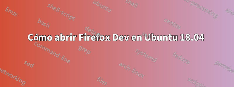 Cómo abrir Firefox Dev en Ubuntu 18.04