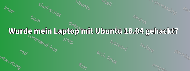 Wurde mein Laptop mit Ubuntu 18.04 gehackt? 