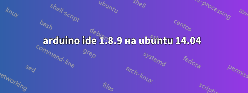 arduino ide 1.8.9 на ubuntu 14.04 