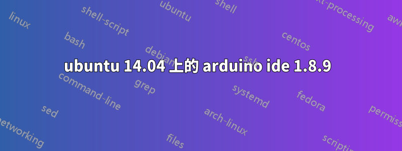 ubuntu 14.04 上的 arduino ide 1.8.9 