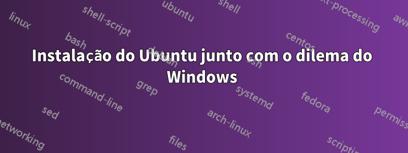 Instalação do Ubuntu junto com o dilema do Windows