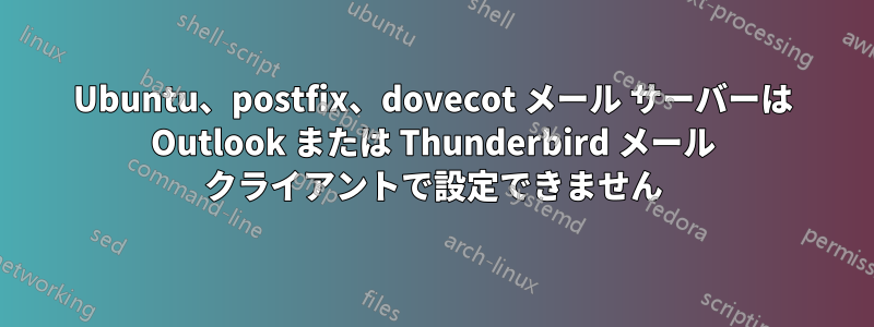 Ubuntu、postfix、dovecot メール サーバーは Outlook または Thunderbird メール クライアントで設定できません