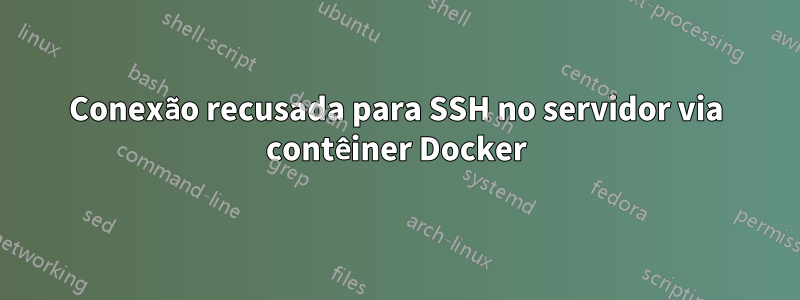 Conexão recusada para SSH no servidor via contêiner Docker