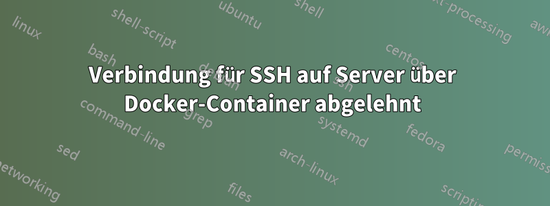 Verbindung für SSH auf Server über Docker-Container abgelehnt