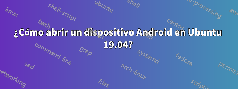 ¿Cómo abrir un dispositivo Android en Ubuntu 19.04?