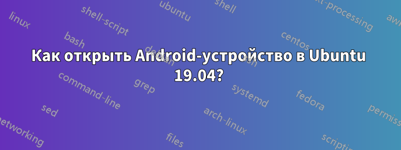 Как открыть Android-устройство в Ubuntu 19.04?