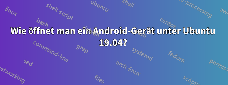 Wie öffnet man ein Android-Gerät unter Ubuntu 19.04?