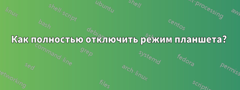 Как полностью отключить режим планшета?