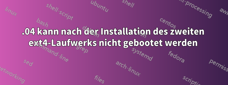 19.04 kann nach der Installation des zweiten ext4-Laufwerks nicht gebootet werden