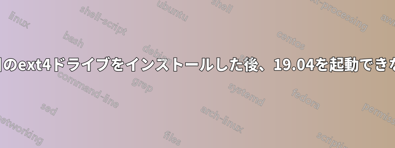 2台目のext4ドライブをインストールした後、19.04を起動できない