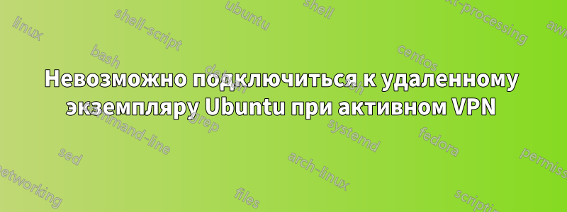 Невозможно подключиться к удаленному экземпляру Ubuntu при активном VPN