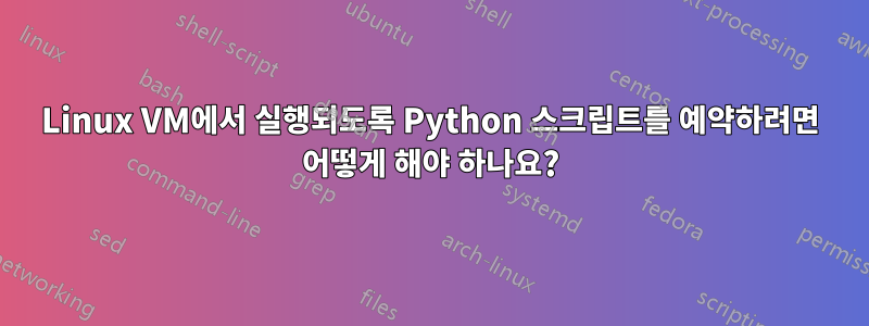 Linux VM에서 실행되도록 Python 스크립트를 예약하려면 어떻게 해야 하나요?