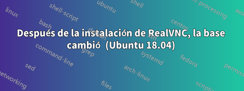 Después de la instalación de RealVNC, la base cambió (Ubuntu 18.04)