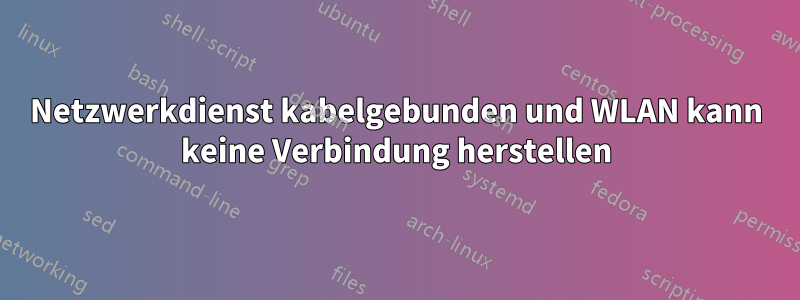 Netzwerkdienst kabelgebunden und WLAN kann keine Verbindung herstellen