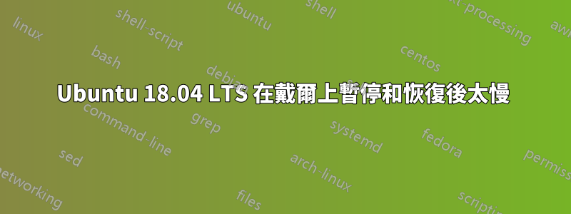 Ubuntu 18.04 LTS 在戴爾上暫停和恢復後太慢