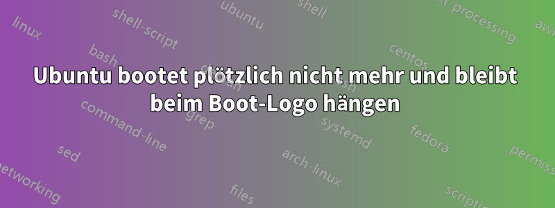 Ubuntu bootet plötzlich nicht mehr und bleibt beim Boot-Logo hängen