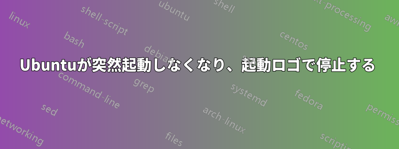 Ubuntuが突然起動しなくなり、起動ロゴで停止する