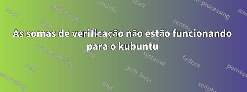 As somas de verificação não estão funcionando para o kubuntu