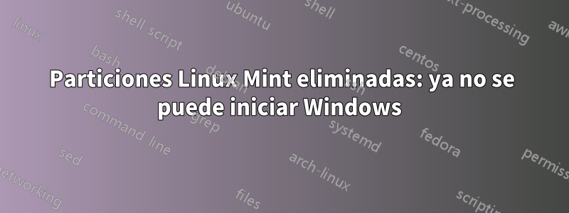 Particiones Linux Mint eliminadas: ya no se puede iniciar Windows 